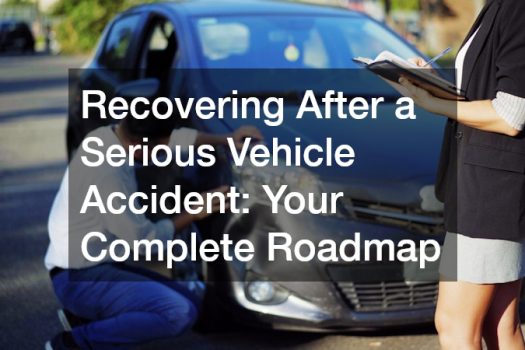 Recovering After a Serious Vehicle Accident: Your Complete Roadmap